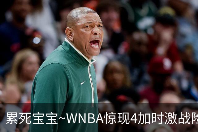 累死宝宝~WNBA惊现4加时激战险些5加时 神秘人两次4加时全部赢球